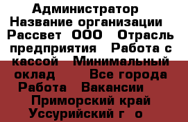 Администратор › Название организации ­ Рассвет, ООО › Отрасль предприятия ­ Работа с кассой › Минимальный оклад ­ 1 - Все города Работа » Вакансии   . Приморский край,Уссурийский г. о. 